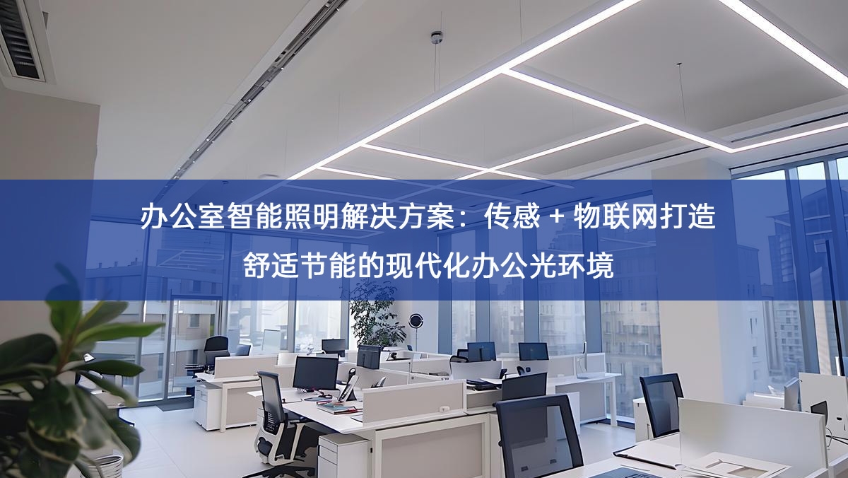 办公室智能照明解决方案：传感 + 物联网打造舒适节能的现代化办公光环境