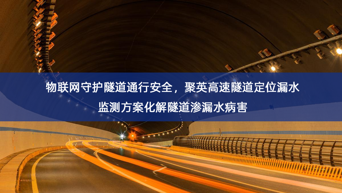物联网守护隧道通行安全,聚英高速隧道定位漏水监测方案化解隧道渗漏水病害 物联网守护隧道通行安全,聚英高速隧道定位漏水监测方案化解隧道渗漏水病害