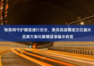 「智慧交通」物联网守护隧道通行安全，聚英高速隧道定位漏水监测方案化解隧道渗漏水病害