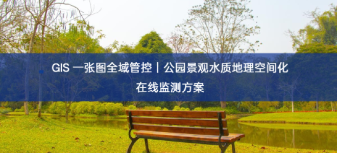 「水质检测」GIS 一张图全域管控｜公园景观水质地理空间化在线监测方案