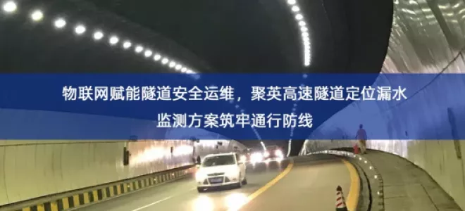 「智慧交通」物联网赋能隧道安全运维，聚英高速隧道定位漏水监测方案筑牢通行防线