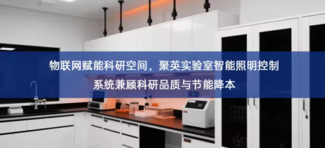 「智能照明」物联网赋能科研空间，聚英实验室智能照明控制系统兼顾科研品质与节能降本